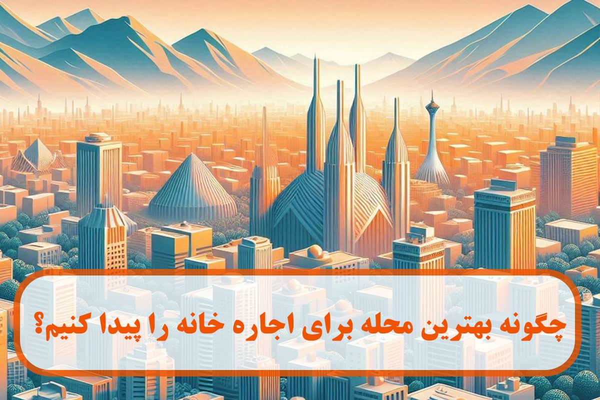 چگونه بهترین محله برای اجاره خانه را پیدا کنیم؟